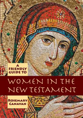 Friendly Guide to Women in the New Testament By Rosemary Canavan