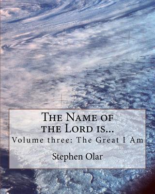 The Name of the Lord is Volume three The Great I Am By Olar Stephen