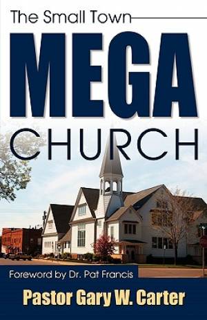 The Small Town Mega Church By Gary W Carter (Paperback) 9781926676906