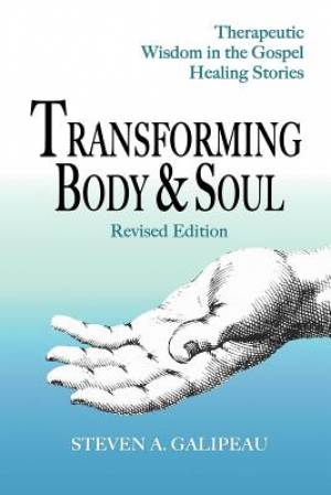 Transforming Body & Soul Therapeutic Wisdom in the Gospel Healing St