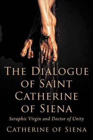 The Dialogue of St Catherine of Siena Seraphic Virgin and Doctor of