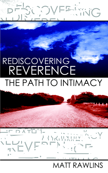 Rediscovering Revernce The Path to Intimacy By Rawlins Matt L