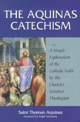 The Aquinas Catechism A Simple Explanation of the Catholic Faith by t