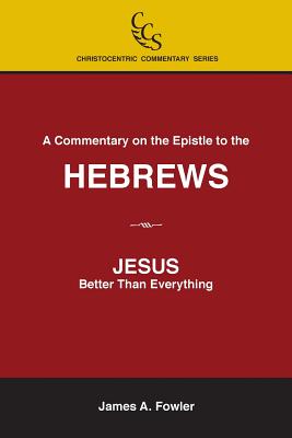 A Commentary on the Epistle to the Hebrews JESUS Better Than Everyth