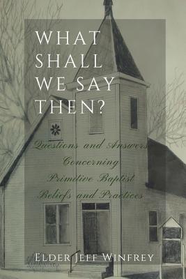 What Shall We Say Then By Elder Jeff Winfrey (Paperback) 9781929635283