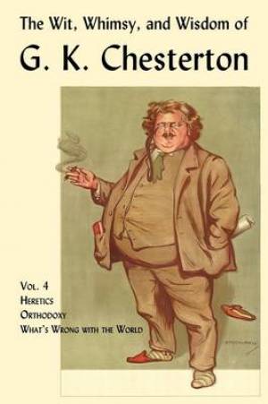 The Wit Whimsy and Wisdom of G K Chesterton Volume 4 Heretics O