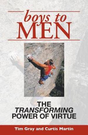 Boys to Men The Transforming Power of Virtue By Curtis Martin Tim Gray