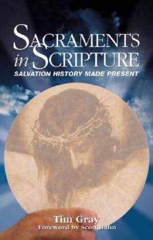 Sacraments in Scripture By Tim Gray (Paperback) 9781931018043