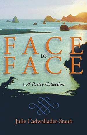 Face To Face A Poetry Collection By Julie Cadwallader-Staub