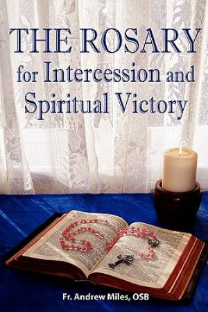 The Rosary for Intercession and Spiritual Victory By Fr Andrew Miles