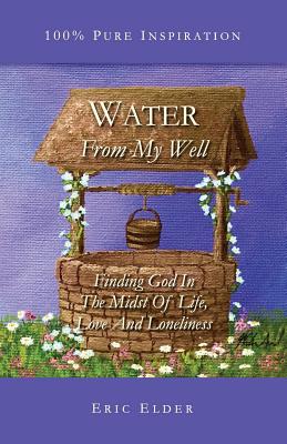 Water From My Well Finding God In The Midst Of Life Love And Lonelin