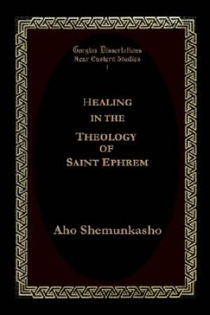 Healing in the Theology of Saint Ephrem By Aho Shemunkasho (Paperback)