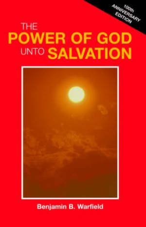 Power Of God Unto Salvation paper By Benjamin B Warfield (Paperback)