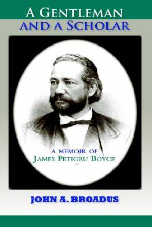 A Gentleman and a Scholar Memoir of James P Boyce