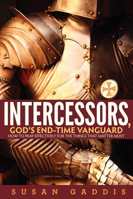 Intercessors God's End-time Vanguard How to Pray Effectively for the