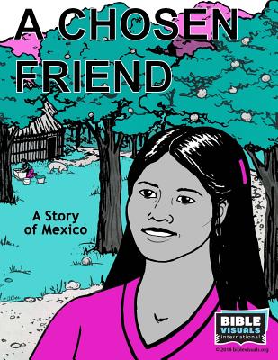 A Chosen Friend A Story of Mexico By International Bible Visuals