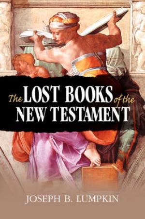 The Lost Books of the New Testament By Joseph B Lumpkin (Paperback)