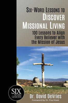 Six-Word Lessons to Discover Missional Living 100 Six-Word Lessons to