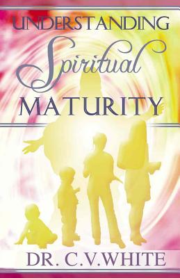 Understanding Spiritual Maturity By White Dr C V (Paperback)