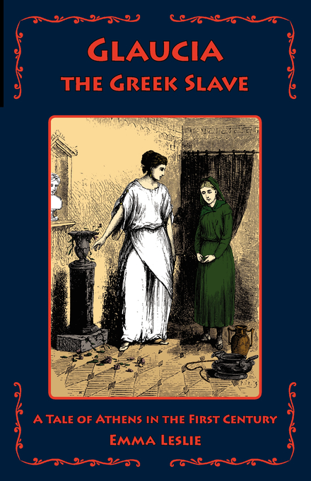 Glaucia the Greek Slave A Tale of Athens in the First Century