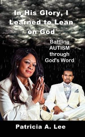 In His Glory I Learned To Lean on God By Patricia A Lee (Paperback)