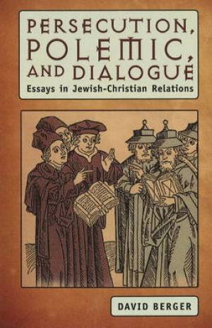 Persecution Polemic and Dialogue By David Berger (Hardback)