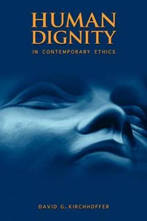 Human Dignity in Contemporary Ethics By David G Kirchhoffer