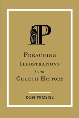 Preaching Illustrations from Church History By Prosise Ron (Paperback)