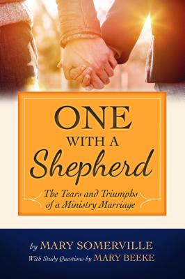 One with a Shepherd The Tears and Triumphs of a Ministry Marriage