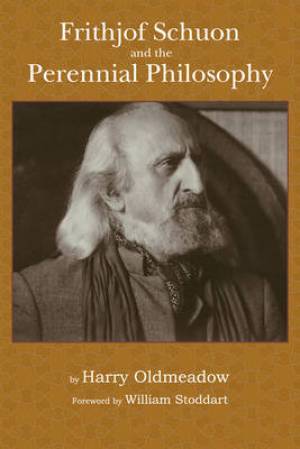 Frithjof Schuon and the Perennial Philosophy By Harry Oldmeadow