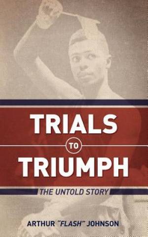 Trials to Triumph By Arthur Md Johnson (Paperback) 9781935909187