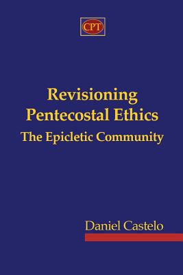 Revisioning Pentecostal Ethics - The Epicletic Community (Paperback)