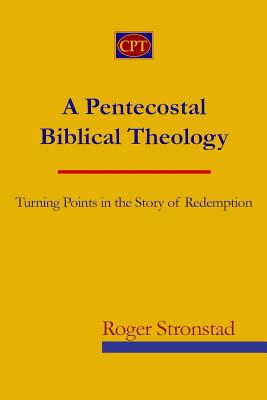 A Pentecostal Biblical Theology Turning Points in the Story of Redemp