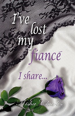 I've Lost My Fiance' I Share By Misha Charles (Paperback)