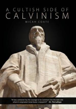 A Cultish Side of Calvinism By Micah Coate (Hardback) 9781936076840