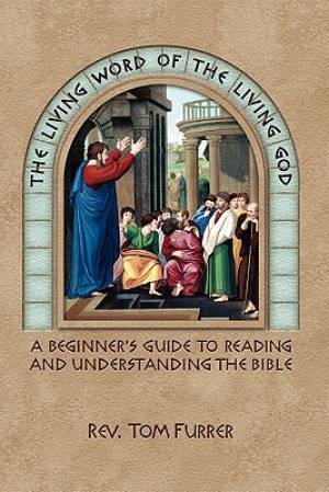 The Living Word of the Living God A Beginner's Guide to Reading and U