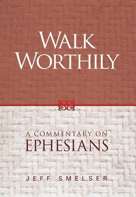 Walk Worthily A Commentary on Ephesians By Jeff Smelser (Hardback)