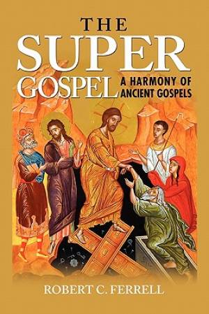 The Super Gospel A Harmony Of Ancient Gospels