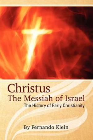 Christus The Messiah of Israel The History of Early Christianity