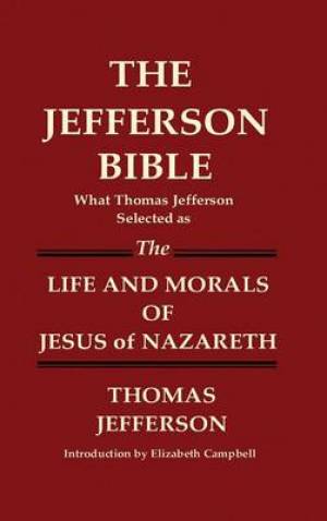 THE JEFFERSON BIBLE What Thomas Jefferson Selected as THE LIFE AND MOR