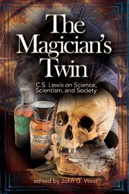 The Magician's Twin C S Lewis on Science Scientism and Society