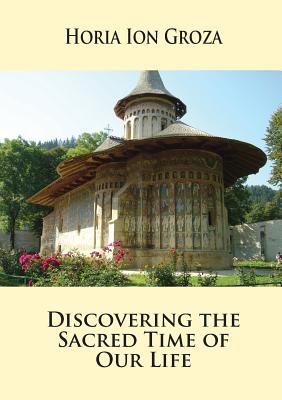 Discovering the Sacred Time of Our Life By Groza Horia Ion (Paperback)