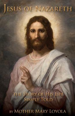 Jesus of Nazareth The Story of His Life Simply Told