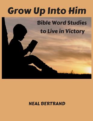 Grow Up Into Him Bible Word Studies to Live in Victory