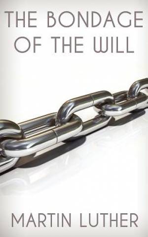 The Bondage of the Will By Dr Martin Luther (Hardback) 9781936830244