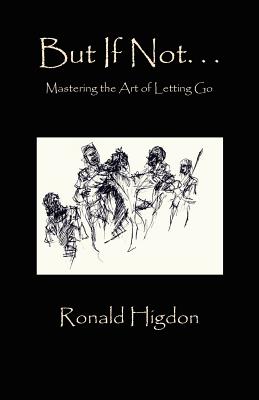 But If Not Mastering the Art of Letting Go By Higdon Ronald