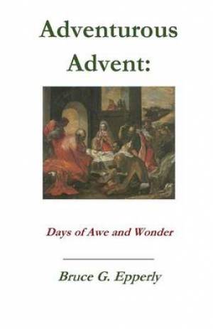 Adventurous Advent By Bruce G Epperly (Paperback) 9781936912827