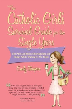 Catholic Girl's Survival Guide for the Single Years The Nuts and Bolt