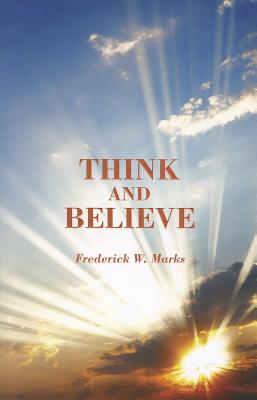 Think and Believe By Frederick W Marks (Paperback) 9781937155377