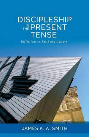 Discipleship in the Present Tense By James K a Smith (Paperback)